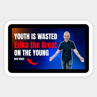 Youth is wasted on the young Erika the Great Sticker